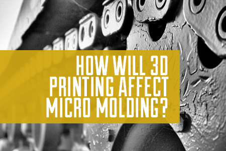 How Will 3D Printing Affect Micro Molding?